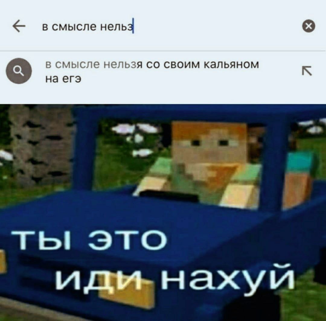 в смысле в смысле нельзя своим кальяном на егэ ты это иды нахуй