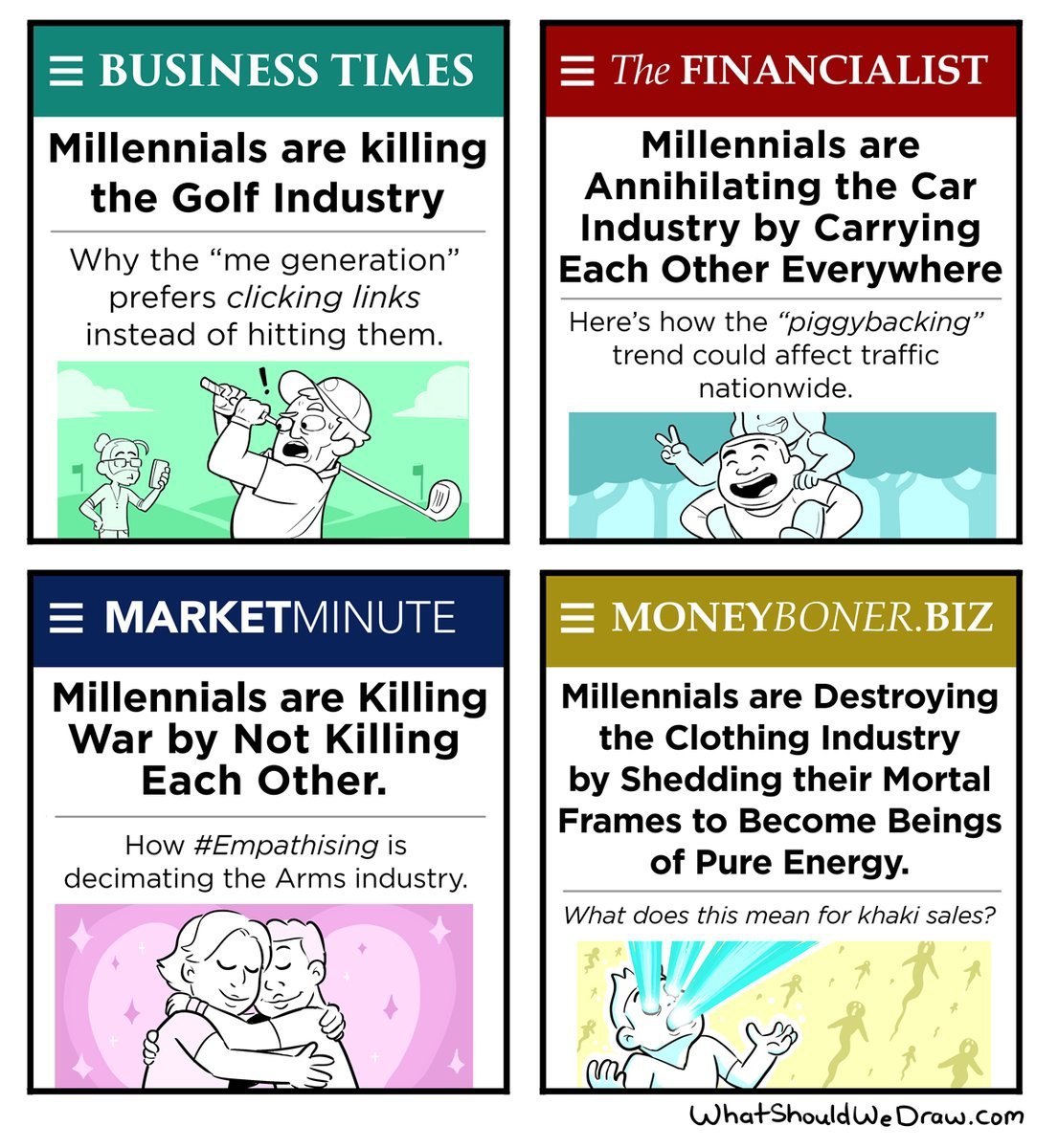 BUSINESS TIMES The FINANCIALIST Millennials are killing Millennials are the Golf Industry Annihilating the Car Industry Carrying Why the “me generation” Each Other Everywhere prefers clicking links in