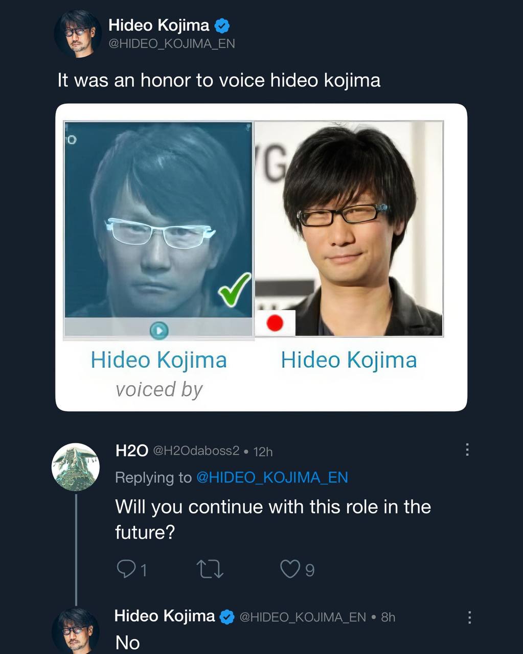 a Hideo Kojima @HIDEO_KOJIMA_EN It was an honor to voice hideo kojima О I Hideo Kojima Hideo Kojima voiced Н2О Replying to Will you continue with this role in the future? Hideo Kojima @HIDEO_KOJIMA_EN