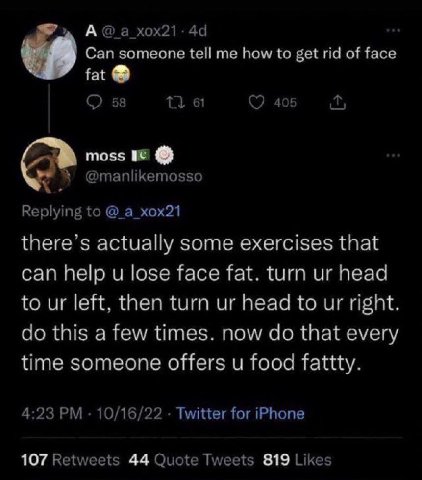 Can someone tell me how to get rid of face fat 58 61 405 iT, moss @manlikemosso Replying to а _хох21 there’s actually some exercises that can help lose face fat. turn head to left, then turn head to r