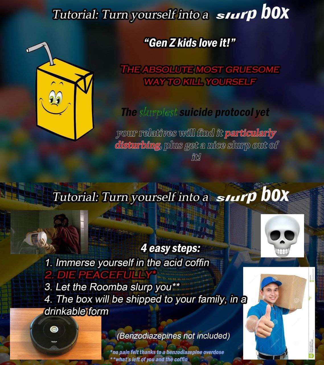 Tutorial: Turn yourself тюа box “Gen kids love it!” An Tutorial: Turn yourself intoa box 4 easy steps: 1. Immerse yourself the acid coffin 3. Let the Roomba slurp you** 4. The box will be shipped to y