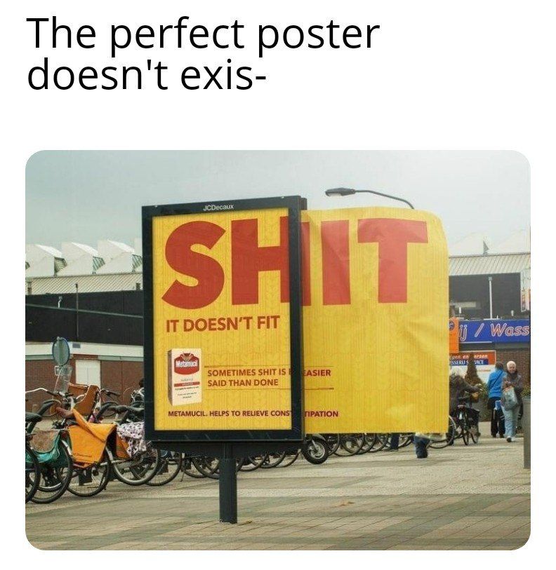 The perfect poster doesn't exis- IT DOESN'T FIT и SOMETIMES SHIT IS SAID THAN DONE 4 METAMUCIL, HELPS TO RELIEVE $5
