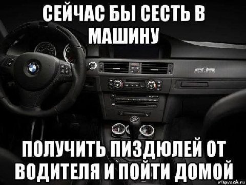СЕЙЧАС БЫ СЕСТЬ В МАШИНУ A ПОЛУЧИТЬ ПИЗДЮЛЕЙ ВОДИТЕЛЯ И ПОЙТИ ДОМОЙ risovach.ru