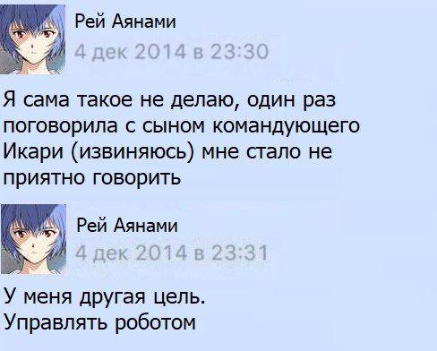Рей Аянами Я сама такое He делаю, один раз поговорила с сыном командующего Икари (извиняюсь) мне стало не приятно говорить Рей Аянами У меня другая цель. Управлять роботом