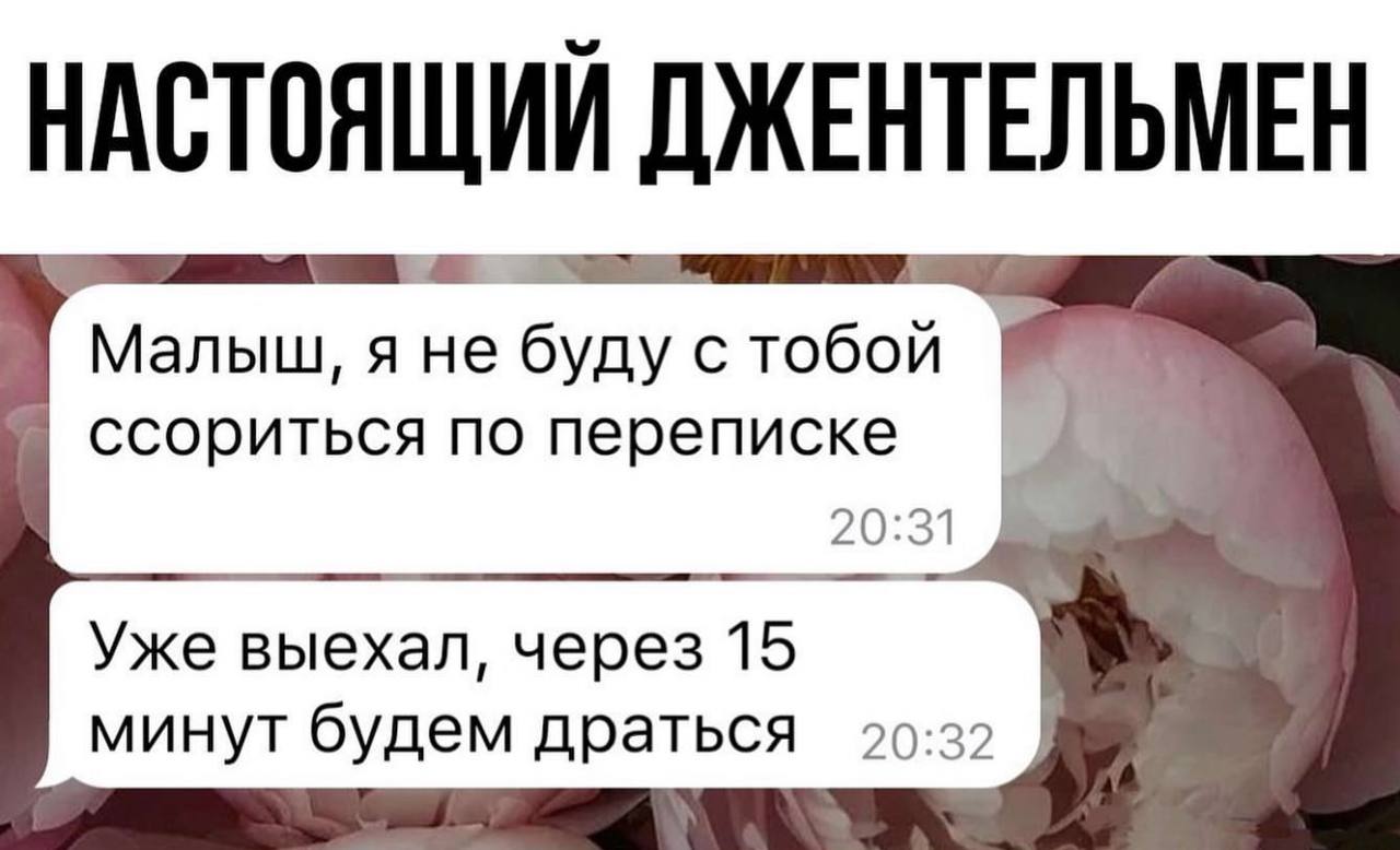 НАСТОЯЩИЙ я не буду тобой ссориться по переписке 20:31 Уже выехал, через 15 минут будем драться 20:32