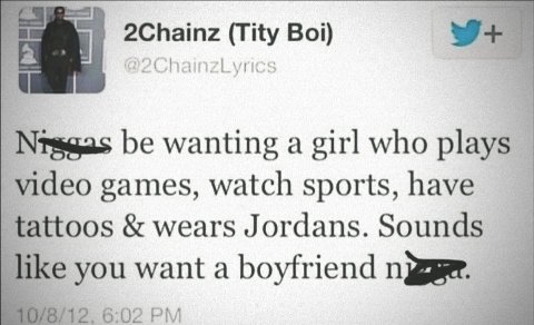 4 2Chainz (Tity Boi) Nragas be wanting а girl who plays games, watch sports, have tattoos wears Jordans. Sounds you want a boyfriend 2. 6:02