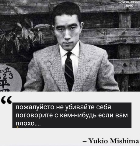 ЖЕ пожалуйсто He убивайте себя поговорите с кем нибудь если вам плохо Yukio Mishima