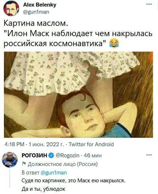Alex Belenky @guniman Картина маслом. "Илон Маск наблюдает чем накрылась российская космонавтика" 1 So А 4:18 1 2022 Twitter for Android РОГОЗИН @Rogozin 46 мин Должностное лицо (Россия) В ответ @guni