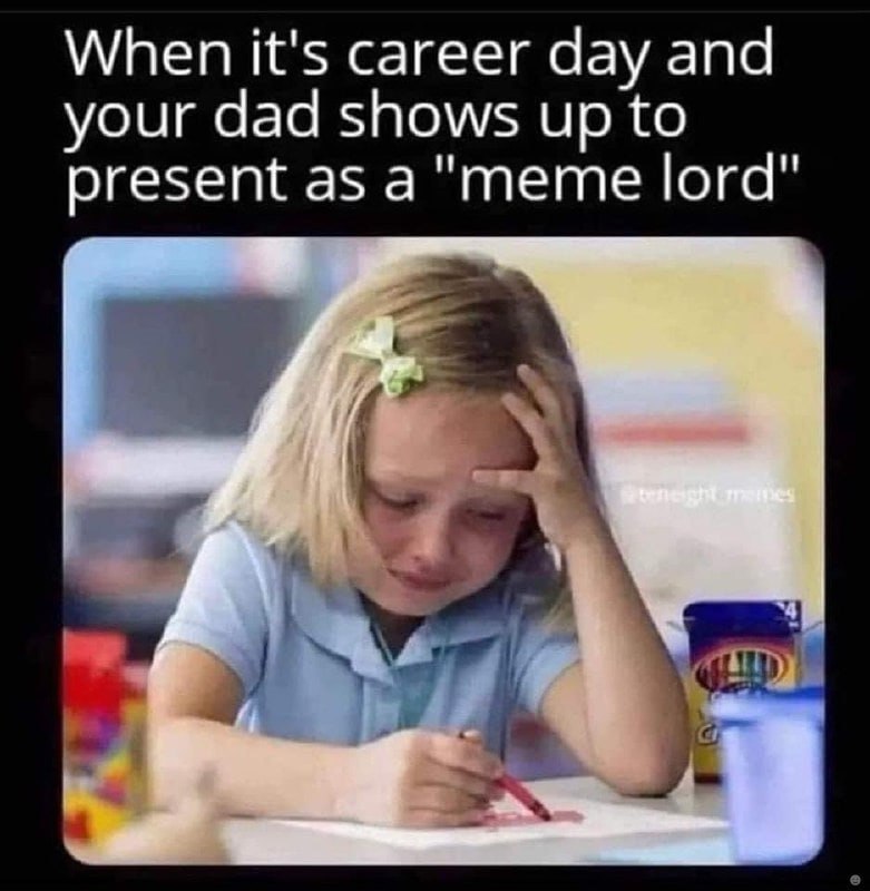 When it's career day and your dad shows up to present as а "тете lord"