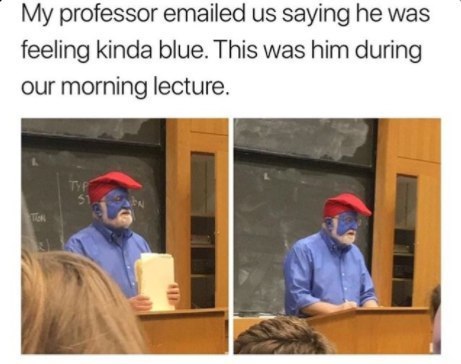 professor emailed saying was feeling kinda blue. This was him during our morning lecture.