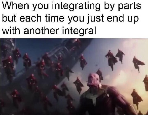 When you integrating parts but each time you just end up with another integral