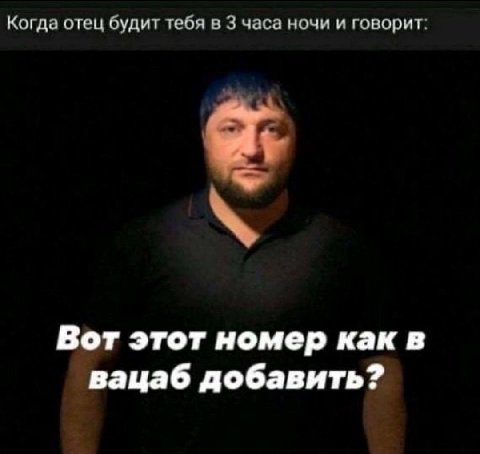 Когда отец будит тебя в 3 часа ночи и говорит Вот этот номер как в вацаб добавить?
