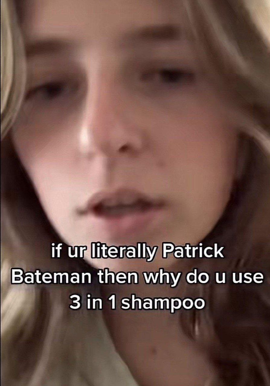 if 4 rally Patrick Bateman then why и use 3 in 1shampoo