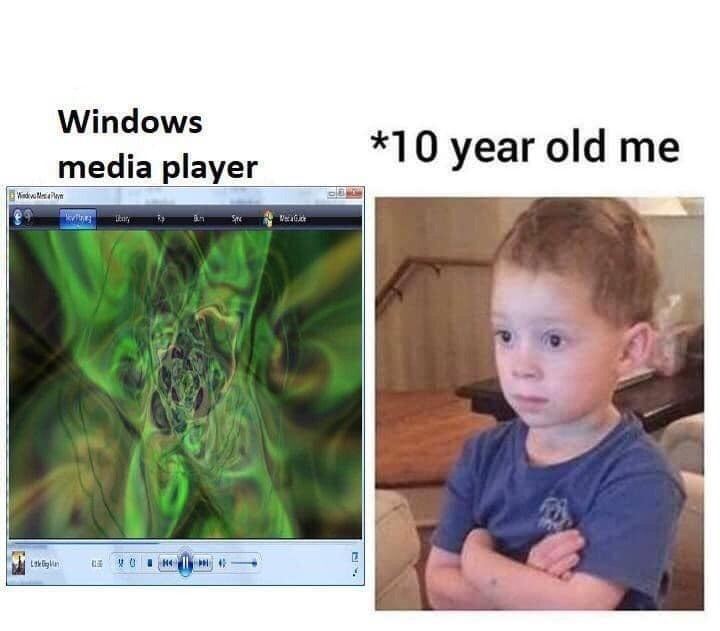 Windows media playe *10 year old me