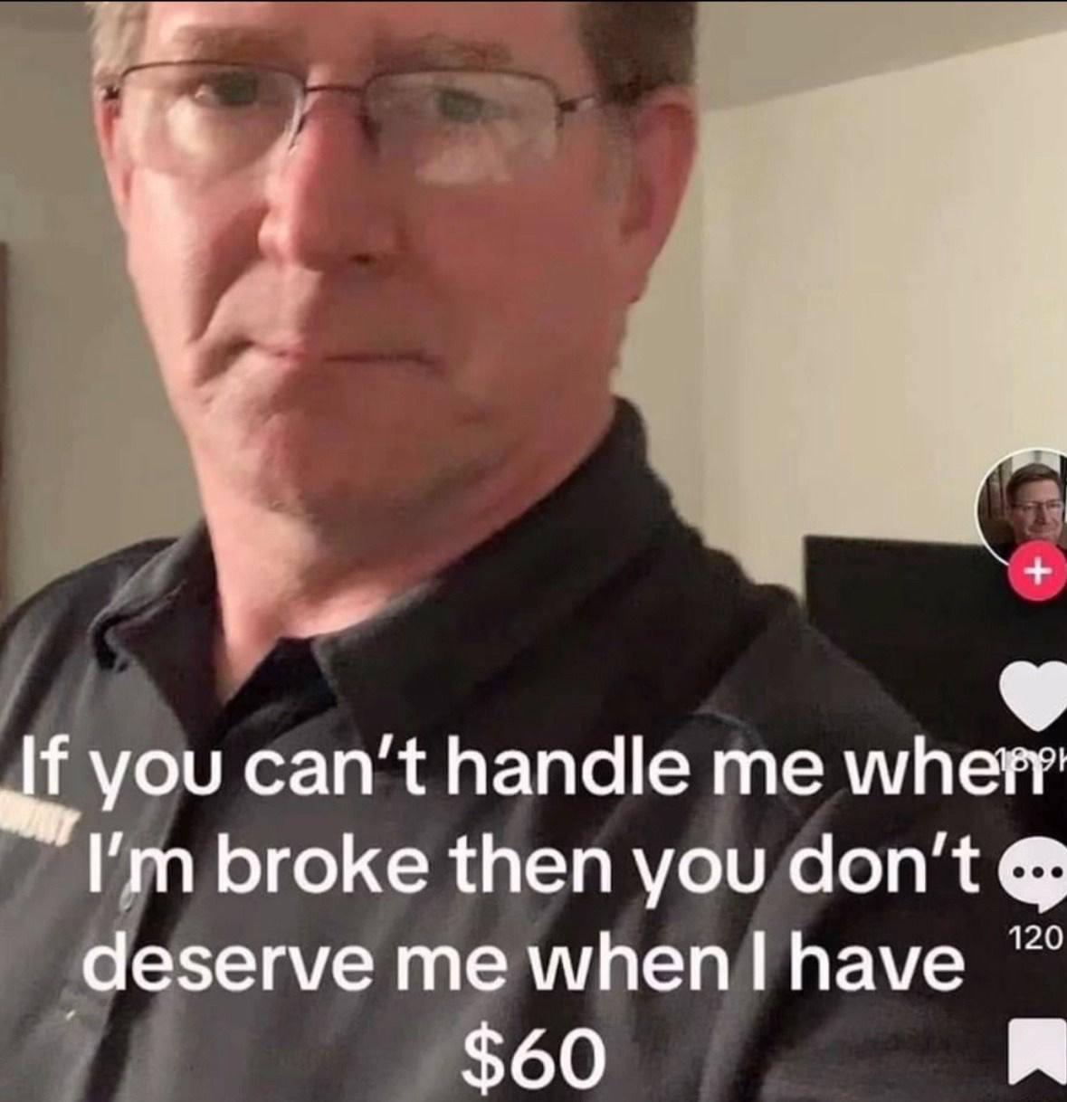 you can't handle me wher? broke then you don't deserve whenlhave $60