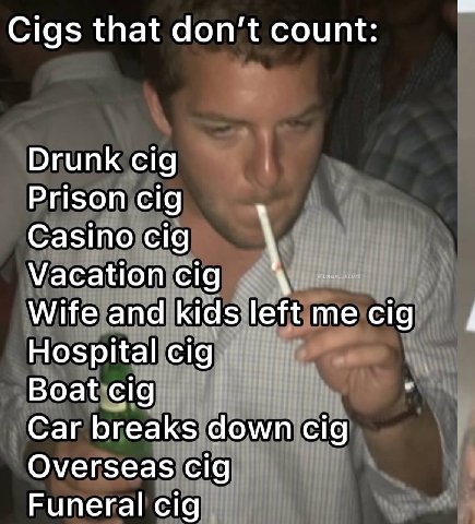 Cigs that don't count Drunk cig Prison cig Casino cig Vacation cig Wife and kids left me cig Hospital cig Boat cig Car breaks down cig Overseas Cig Funeral cig