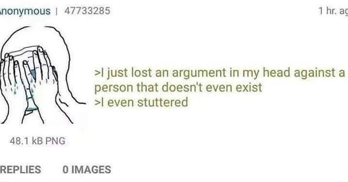 nonymous 47733285 1 just lost an argument in my head against а person that doesn't even exist even stuttered 48.1 PNG REPLIES OIMAGES