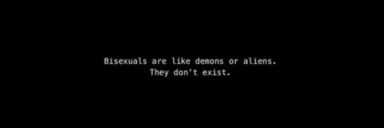 Bisexuals are Like demons or aliens. They don't exist.