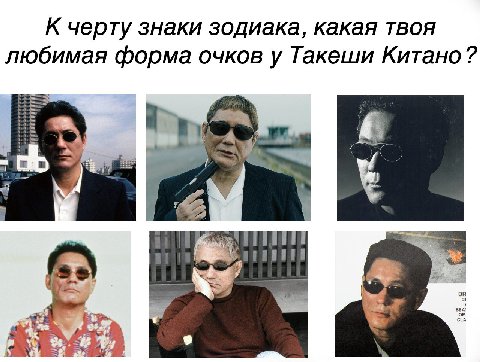 К черту знаки зодиака, какая твоя любимая форма очков у Такеши Китано? У 5