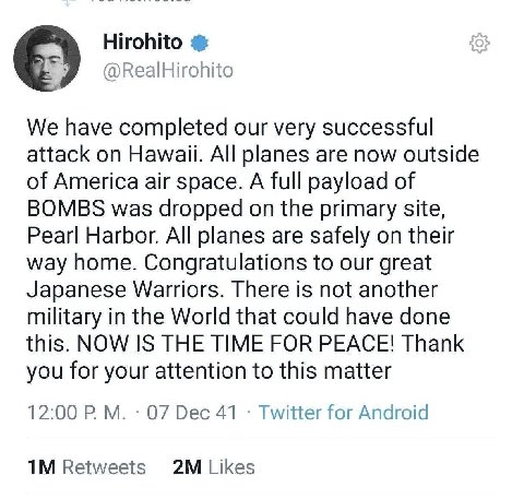 Hirohito @RealHirohito We have completed our very successful attack on Hawaii. All planes are now outside of America air space. A full payload of BOMBS was dropped on the primary site, Pearl Harbor. A