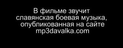 В фильме звучит славянская боевая музыка, опубликованная на сайте mp3davalka.com