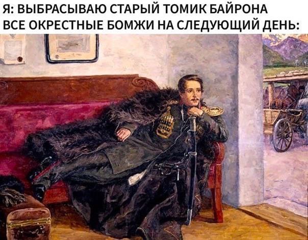 Я: ВЫБРАСЫВАЮ СТАРЫЙ ТОМИК БАЙРОНА ВСЕ ОКРЕСТНЫЕ БОМЖИ НА СЛЕДУЮЩИЙ ДЕНЬ: