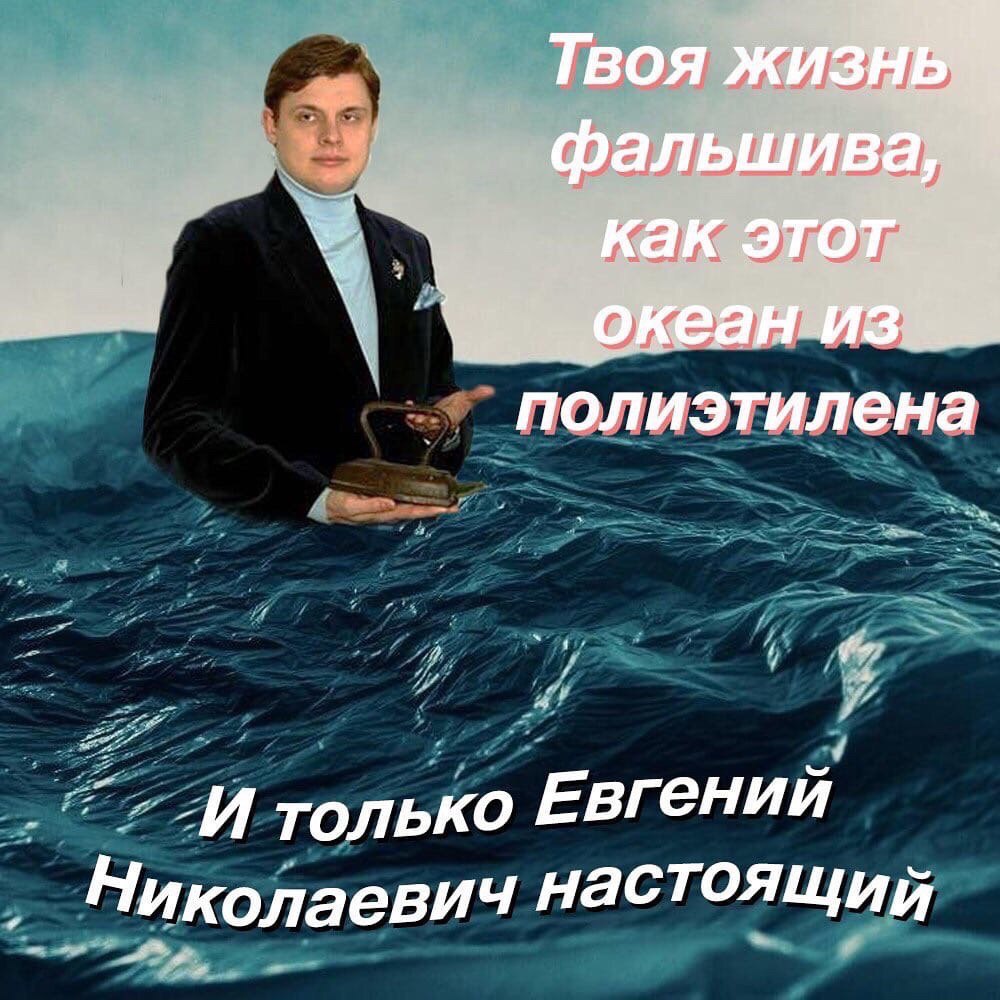 Твоя жиз фальшива как полиэтилена И только Евгений Николаевич настоящий