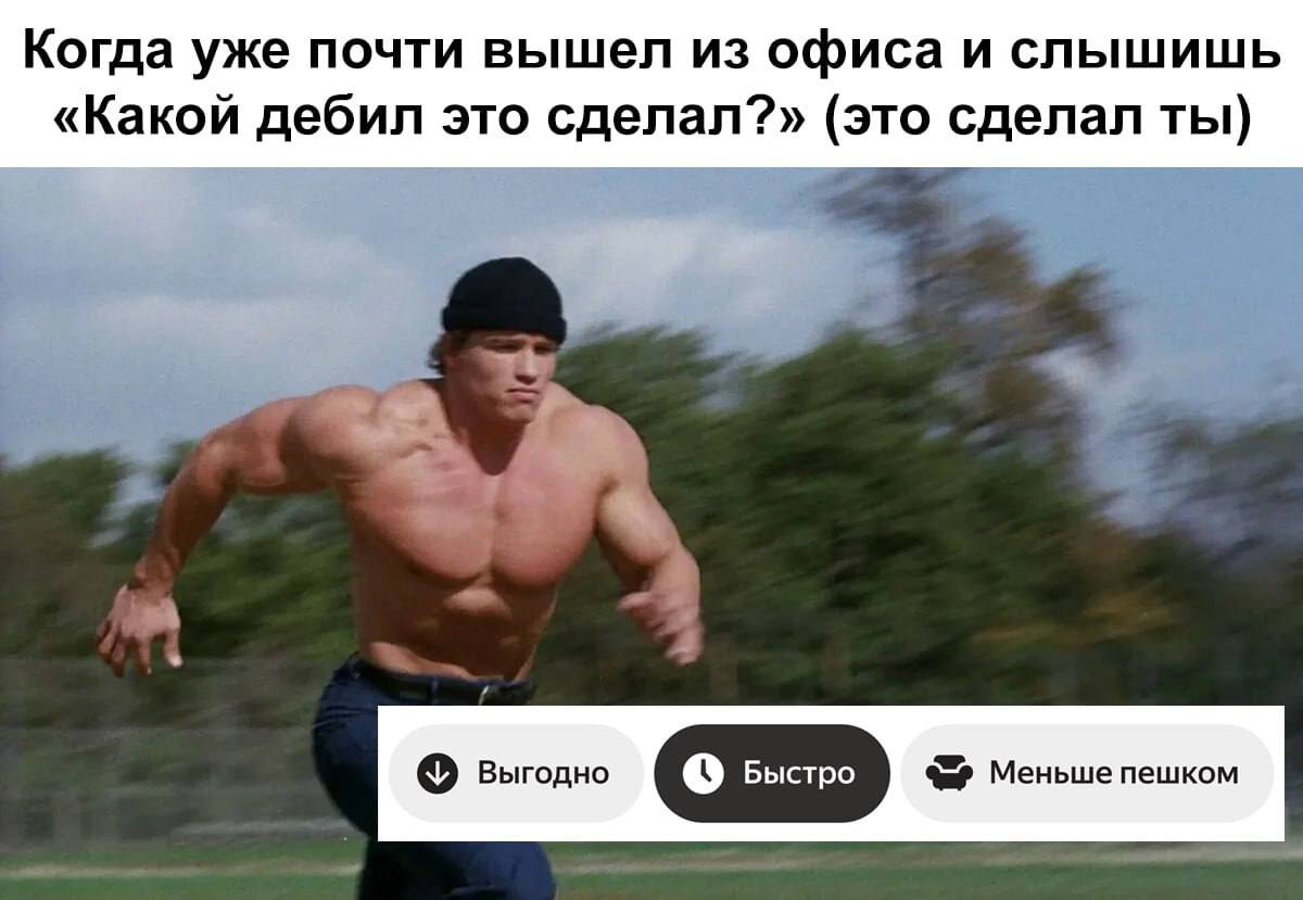 Когда уже почти вышел из офиса и слышишь «Какой дебил это сделал?» (это сделал ты) выгодно Меньше пешком