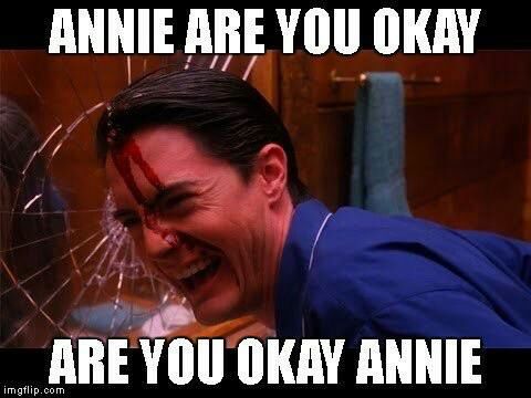 ANNIE ARE YOU OKAY OKAY ANNIE