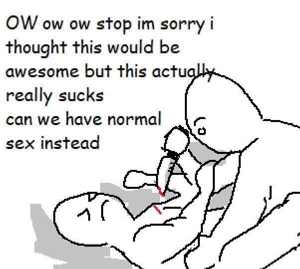 stop sorry thought this would be awesome but this actu really sucks can we have normal sex instead