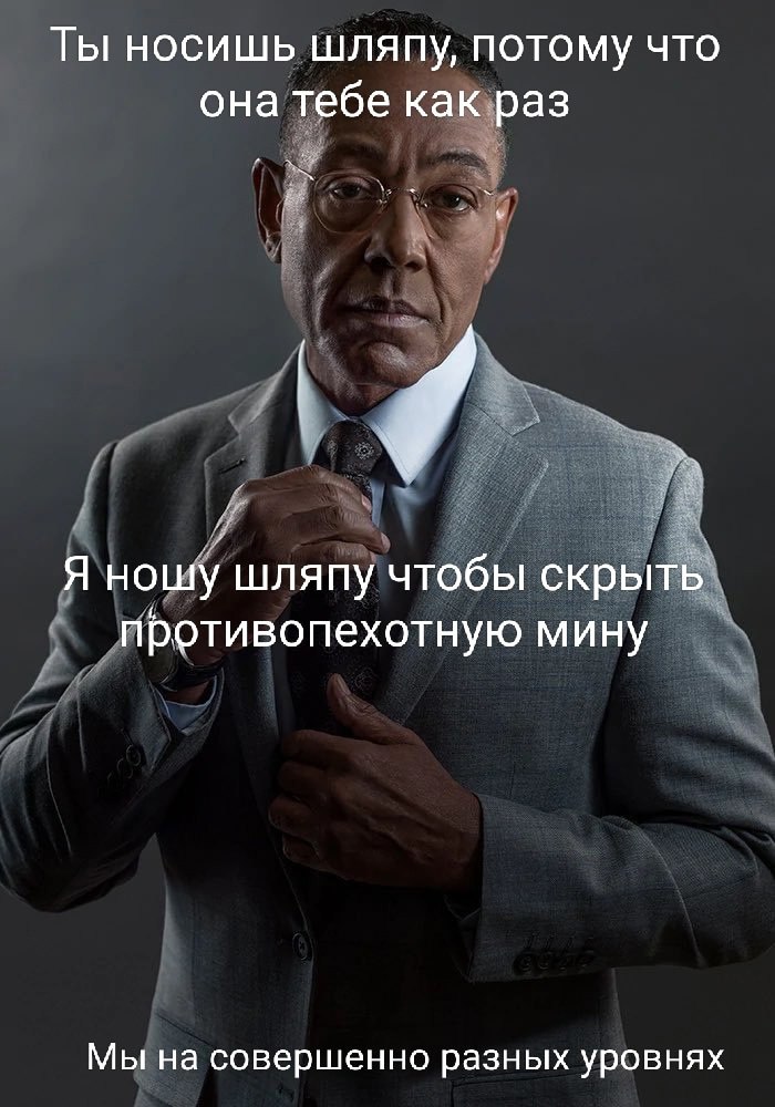 Ты носишь шляпу, потому что она тебе как раз Я ношу шляпу чтобы скрыть противопехотную мину Мы на совершенно разных уровнях