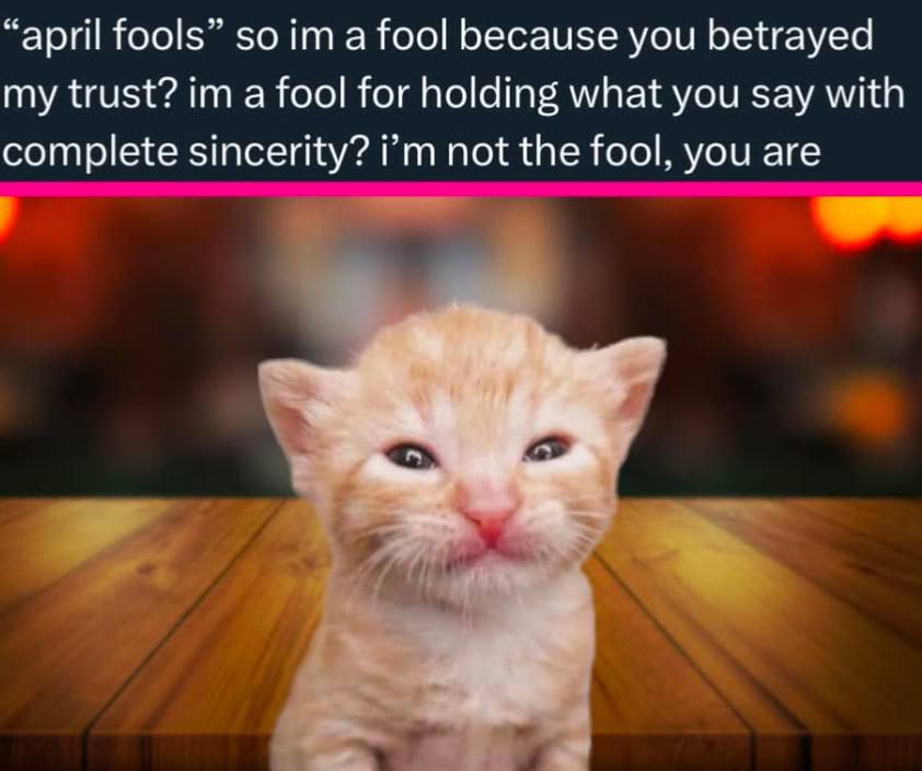 “april fools” so а fool because you betrayed my trust? a fool for holding what you say with complete sincerity? not the fool, you are