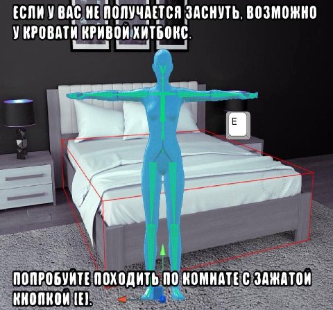 ЕСЛИУ ВАС НЕ ПОЛУЧАЕТСЯ ЗАСНУТЬ. ВОЗМОЖНО У КРОВАТИ КРИВОИ ХИТБОКС ПОПРОБУИТЕ ПОХОДИТЬ ПО КОМНАТЕ С ЗАЖАТОИ