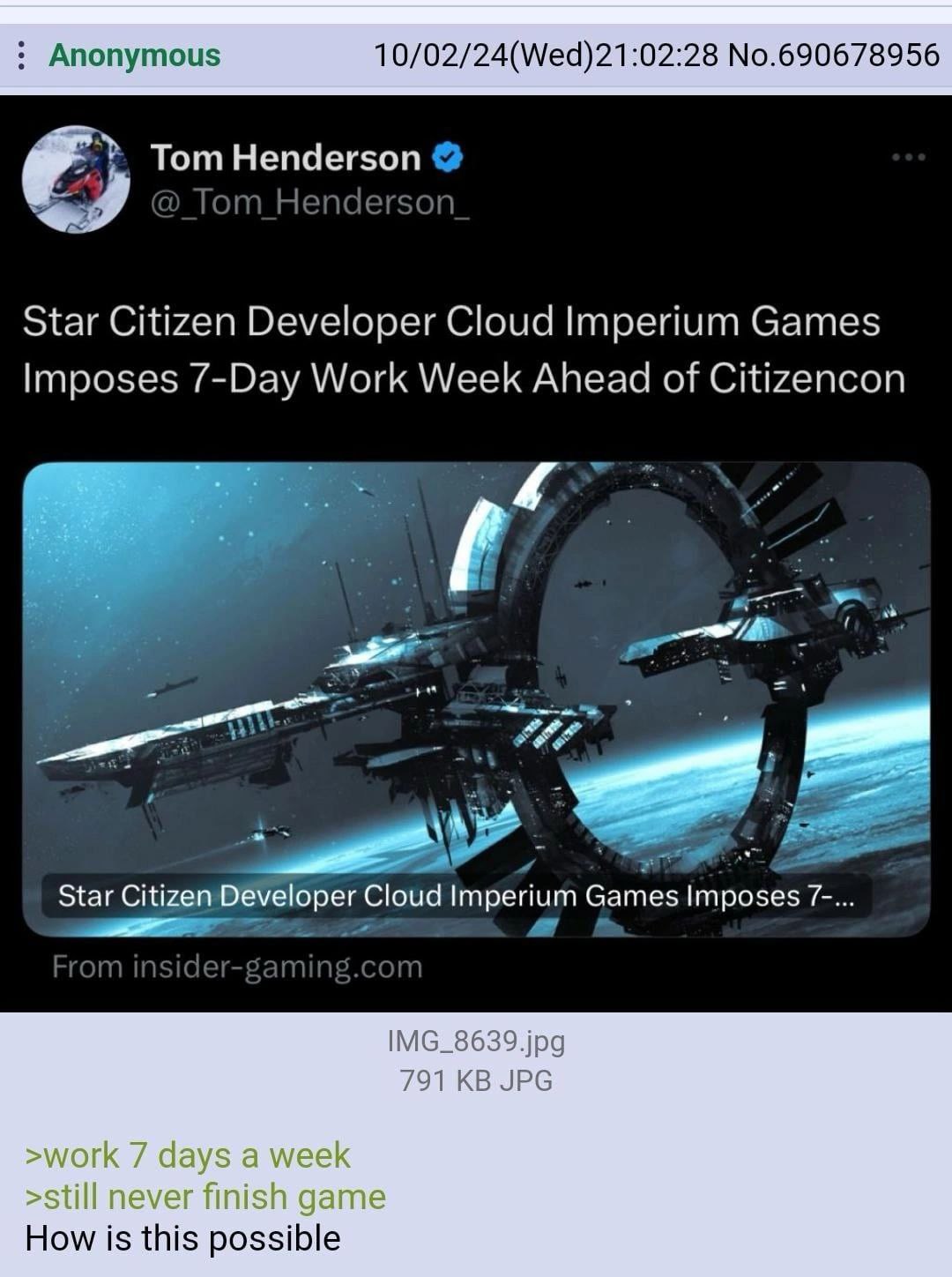 Anonymous 10/02/24(Wed)21:02:28 No.690678956 Tom Henderson Star Citizen Developer Cloud Imperium Games Imposes 7-Day Work Week Ahead of Citizencon it я Star Citizen Developer Cloud Imperium Games Impo