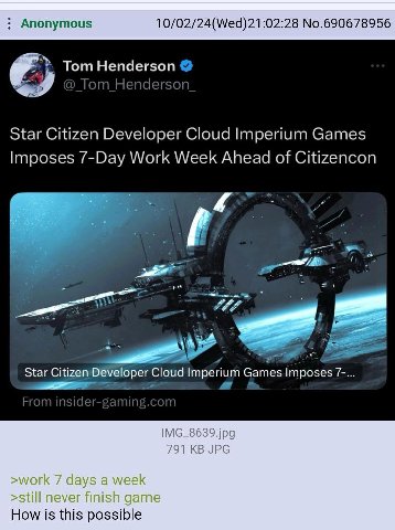 Anonymous 10/02/24(Wed)21:02:28 No.690678956 Tom Henderson Star Citizen Developer Cloud Imperium Games Imposes 7-Day Work Week Ahead of Citizencon it я Star Citizen Developer Cloud Imperium Games Impo
