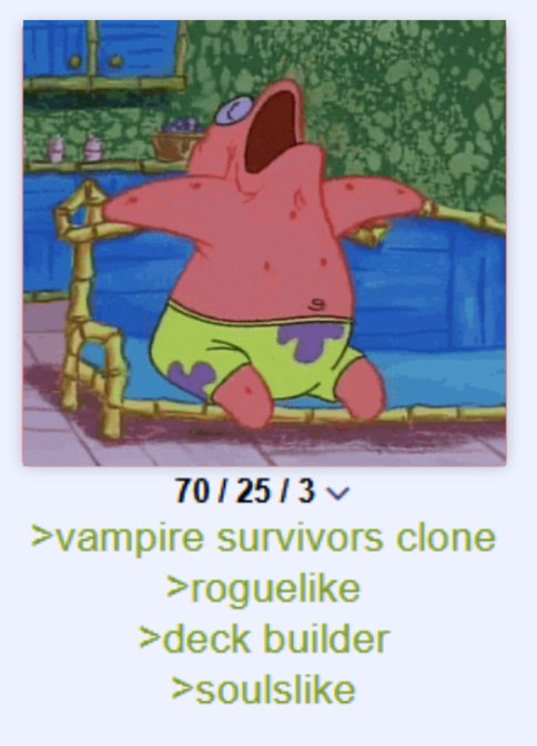 >vampire survivors clone >roguelike >deck builder >soulslike