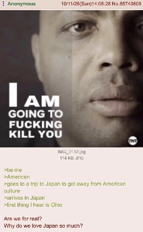 Anonymous 10/11/26(Sun) No.85740806 GOING TO FUCKING KILL YOU IMG_0132.jpg 114 JPG >be me >American >goes to a trip to Japan to get away from American culture >arrives in Japan >first thing hear is Oh