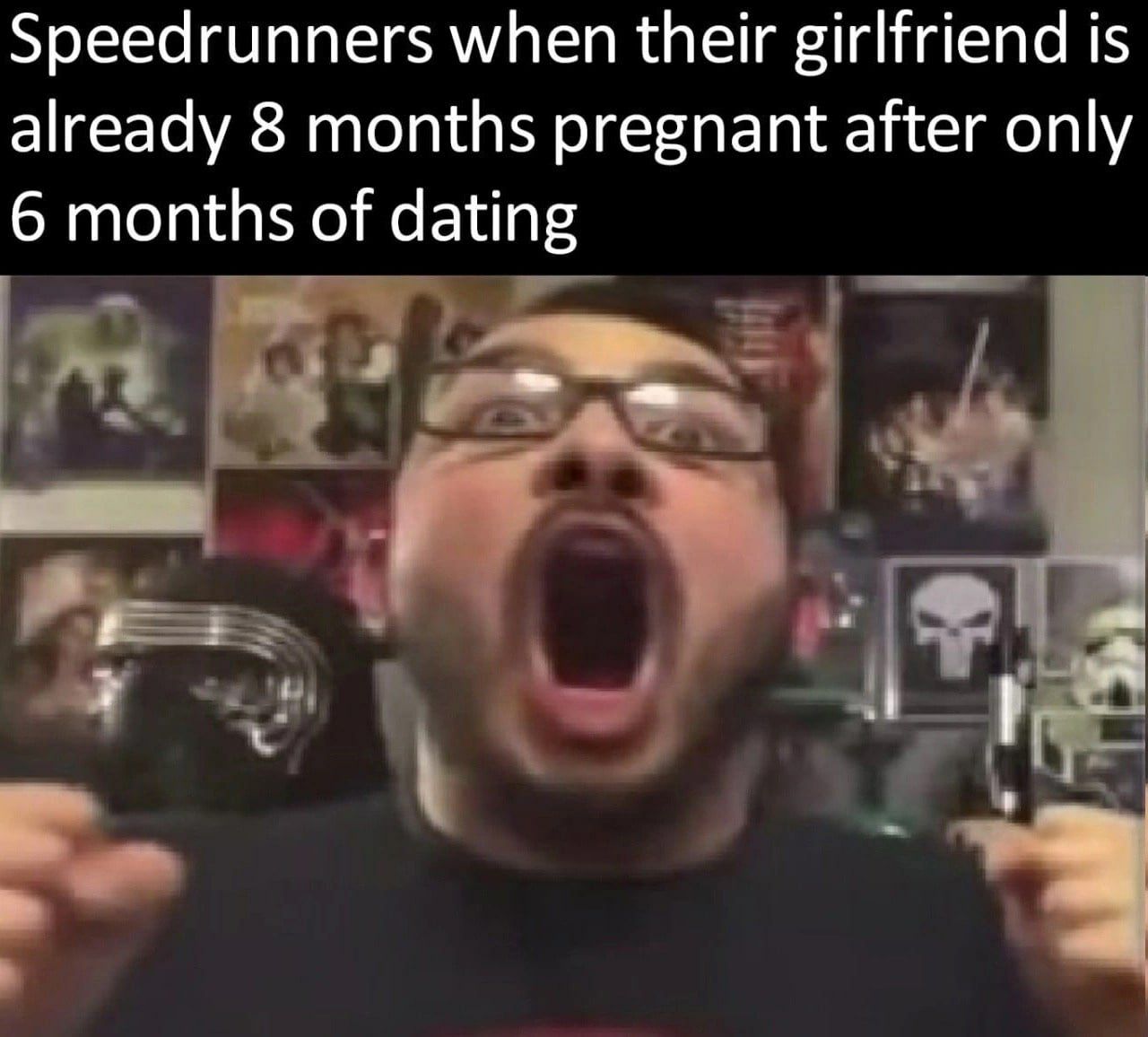 Speedrunners when their girlfriend is already 8 months pregnant after only 6 months of dating