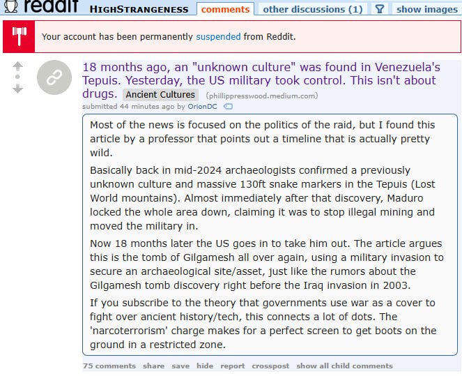 HIGHSTRANGENESS comments other discussions (1) 52 show images Your account has been permanently suspended from Reddit. 18 months ago, an “unknown culture" was found in Venezuela's Tepuis. Yesterday, t