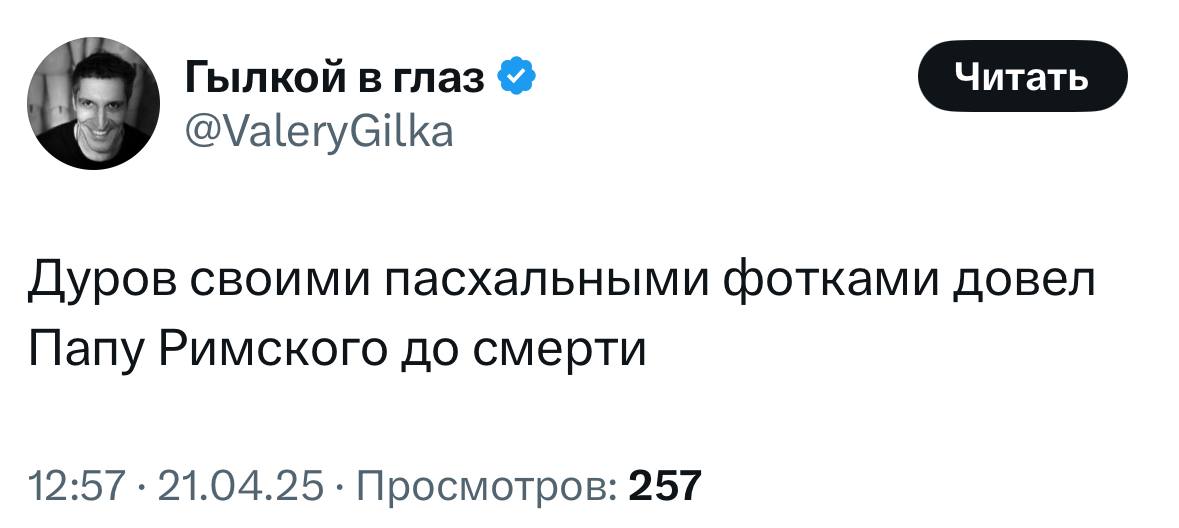 Гылкой в глаз @ValeryGilka Дуров своими пасхальными фотками довел Папу Римского до смерти 12:57 21.04.25 Просмотров: 257
