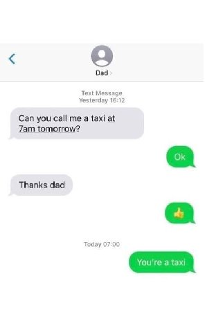 Dad Text Message Yesterday 16:12 Can you call me a taxi at tomorrow? а Thanks dad a Today 07:00
