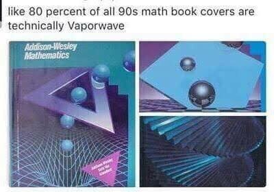 like 80 percent of all 90$ math book covers are technically Vaporwave