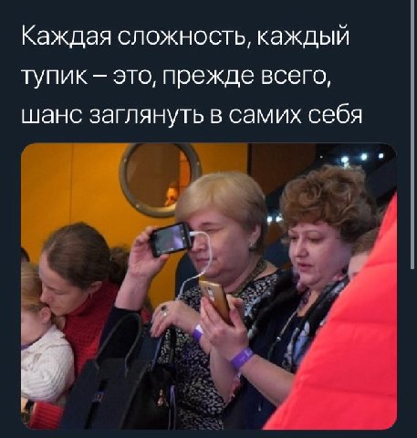 Каждая сложность, каждый тупик это, прежде всего, шанс заглянуть в самих себя
