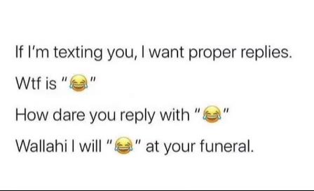 If I'm texting you, | want proper replies. Wallahi | will "43" at your funeral.