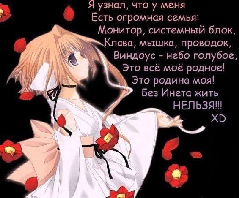 Я узнал, что у меня Есть огромная семья: Монитор, системный блок, Клава, мышка, проводок, a Виндоус небо голубое, Это всё моё родное! Это родина моя! Без Инета жить НЕЛЬЗЯ!!