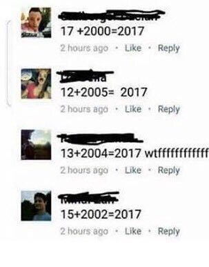 17 +2000=2017 Like Reply 12+2005= 2017 Like Reply 13+2004=2017 Like Reply 15+2002=2017 at Like Reply