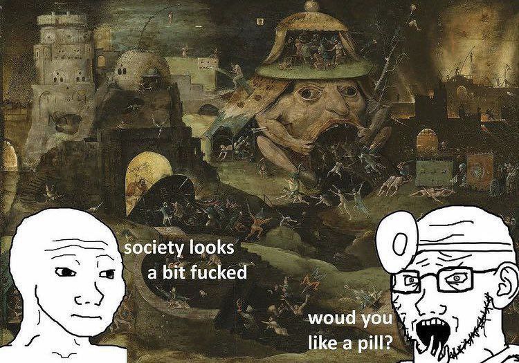 society looks a bit fucked woud you like a pill?