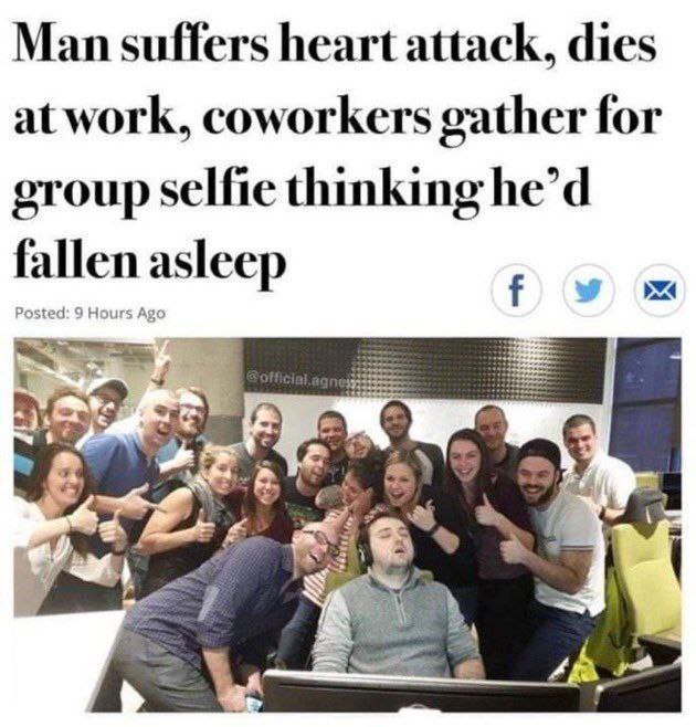 Man suffers heart attack, dies at work, coworkers gather for group selfie thinking he’d fallen asleep Posted: 9 Hours Ago у +2