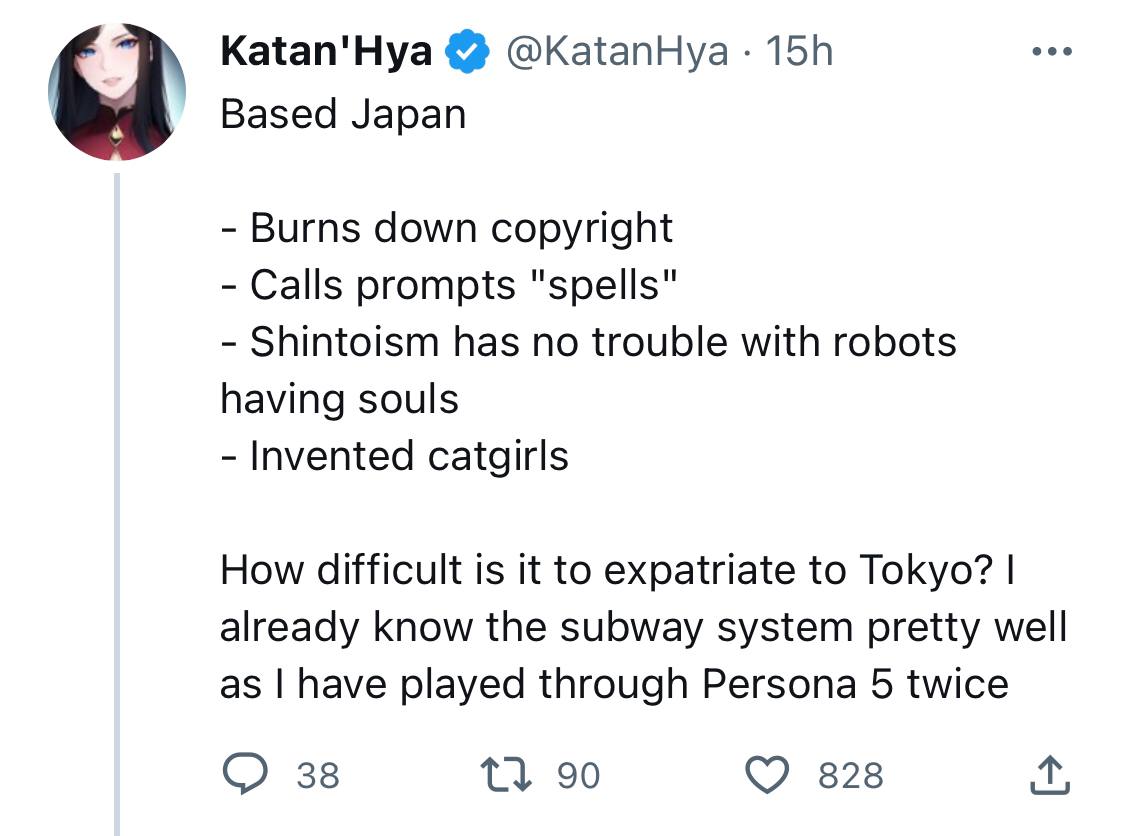 Katan'Hya @KatanHya Based Japan Burns down copyright Calls prompts "spells" Shintoism has no trouble with robots having souls Invented catgirls How difficult is it to expatriate to Tokyo? already know