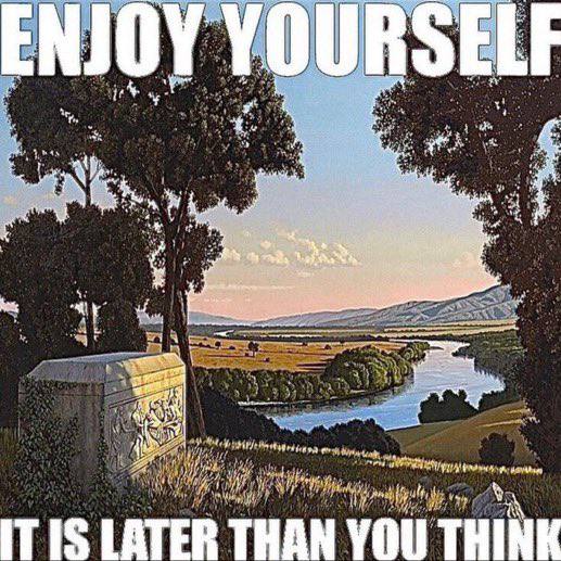 ENJOY a У voy я 4; A ITIS LATER THAN вит HINE